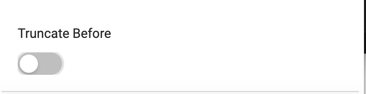 A toggle with the label Truncate Before.